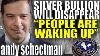 Silver Bullion Will Disappear People Are Waking Up Andy Schectman